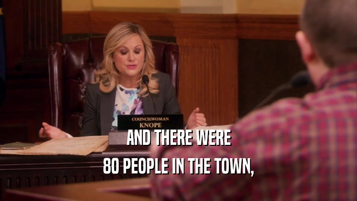 AND THERE WERE 80 PEOPLE IN THE TOWN, 