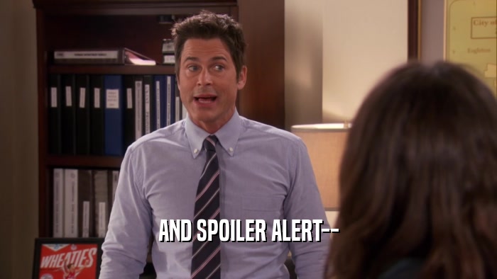 AND SPOILER ALERT--  