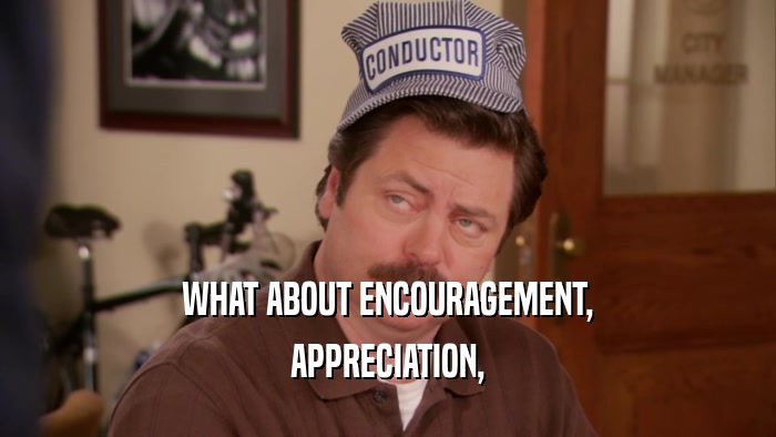 WHAT ABOUT ENCOURAGEMENT, APPRECIATION, 