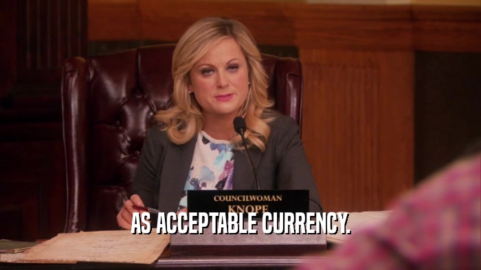 AS ACCEPTABLE CURRENCY.  