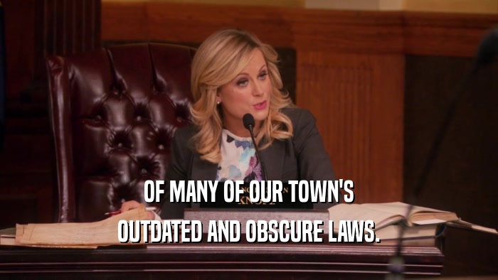 OF MANY OF OUR TOWN'S OUTDATED AND OBSCURE LAWS. 