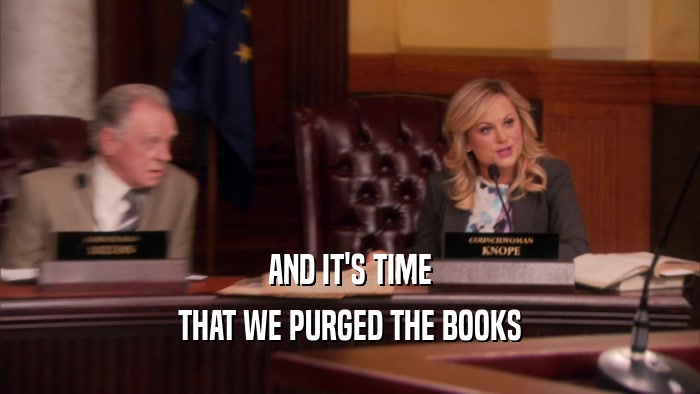 AND IT'S TIME THAT WE PURGED THE BOOKS 