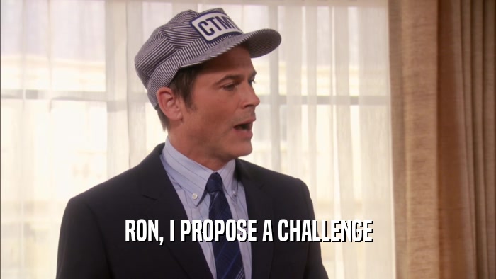 RON, I PROPOSE A CHALLENGE  