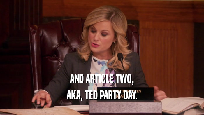 AND ARTICLE TWO, AKA, TED PARTY DAY. 