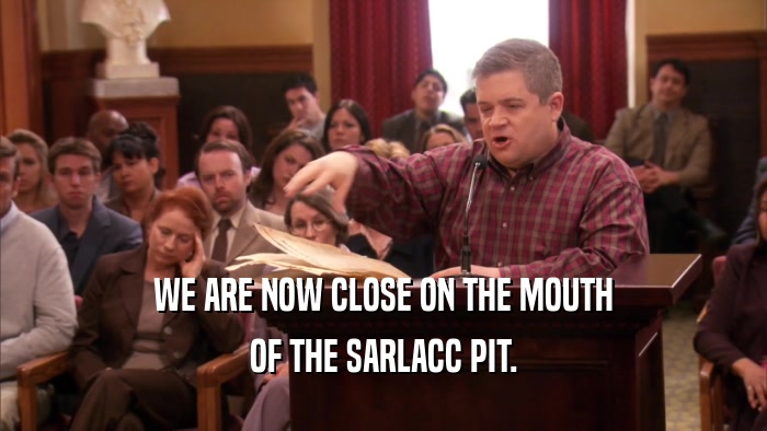 WE ARE NOW CLOSE ON THE MOUTH OF THE SARLACC PIT. 