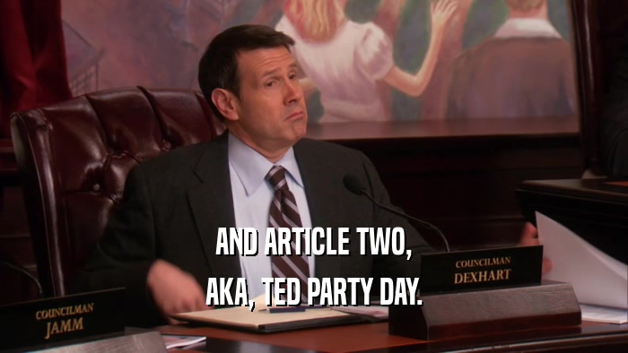 AND ARTICLE TWO, AKA, TED PARTY DAY. 