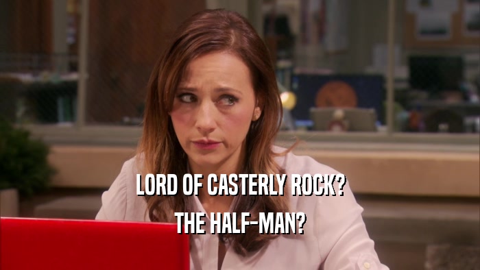 LORD OF CASTERLY ROCK? THE HALF-MAN? 