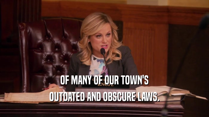 OF MANY OF OUR TOWN'S OUTDATED AND OBSCURE LAWS. 