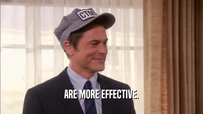 ARE MORE EFFECTIVE.  