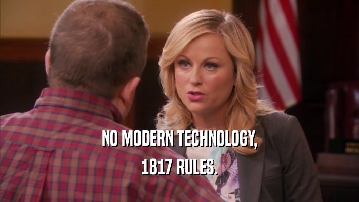 NO MODERN TECHNOLOGY, 1817 RULES. 