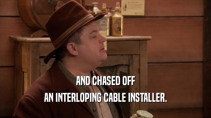 AND CHASED OFF
 AN INTERLOPING CABLE INSTALLER.
 