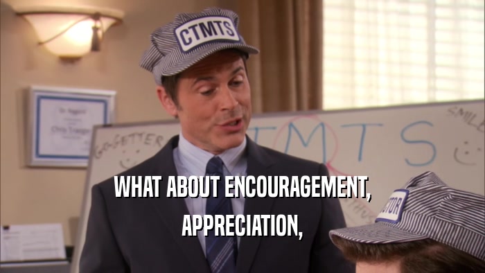 WHAT ABOUT ENCOURAGEMENT, APPRECIATION, 
