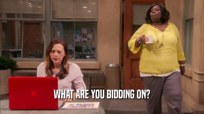 WHAT ARE YOU BIDDING ON?  