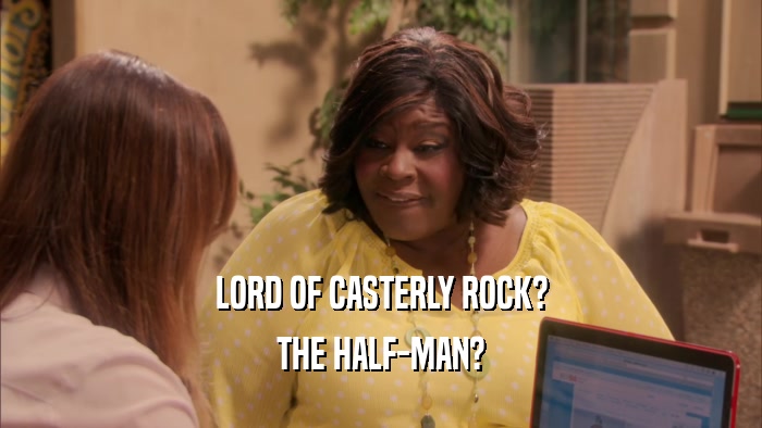 LORD OF CASTERLY ROCK? THE HALF-MAN? 