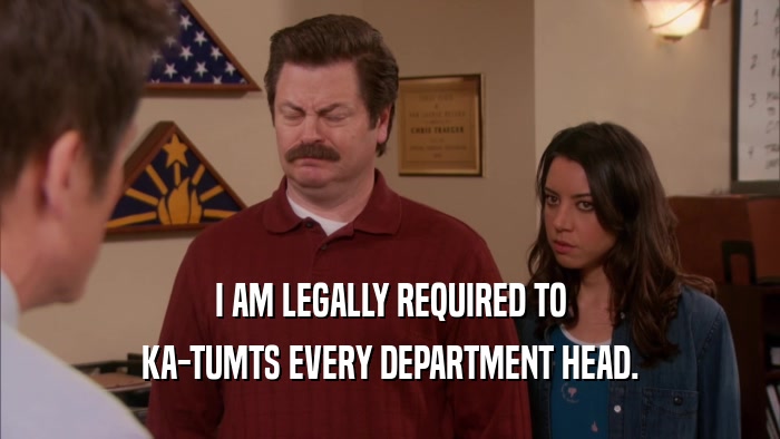 I AM LEGALLY REQUIRED TO KA-TUMTS EVERY DEPARTMENT HEAD. 
