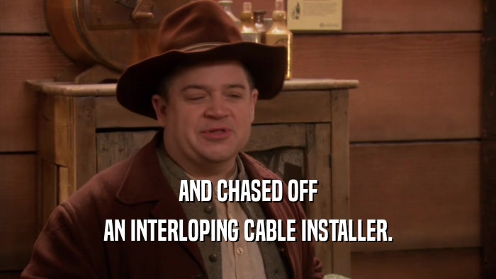 AND CHASED OFF
 AN INTERLOPING CABLE INSTALLER.
 