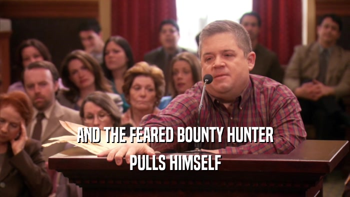 AND THE FEARED BOUNTY HUNTER PULLS HIMSELF 