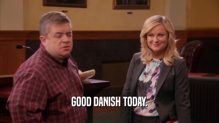 GOOD DANISH TODAY.  