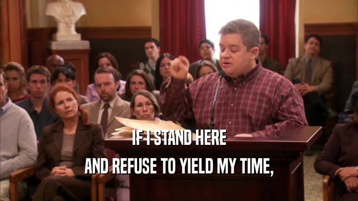 IF I STAND HERE AND REFUSE TO YIELD MY TIME, 