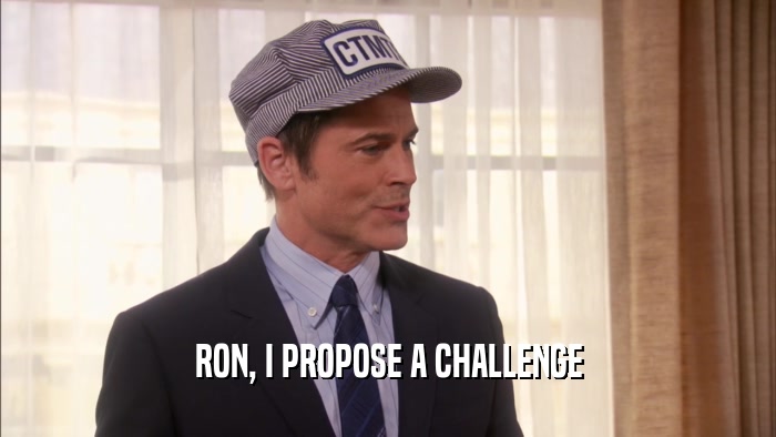 RON, I PROPOSE A CHALLENGE  