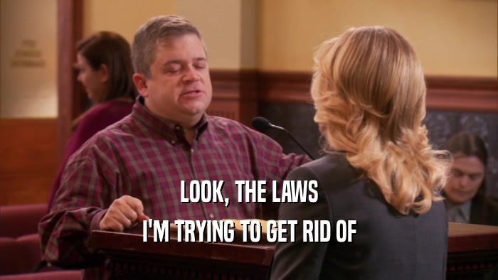 LOOK, THE LAWS I'M TRYING TO GET RID OF 