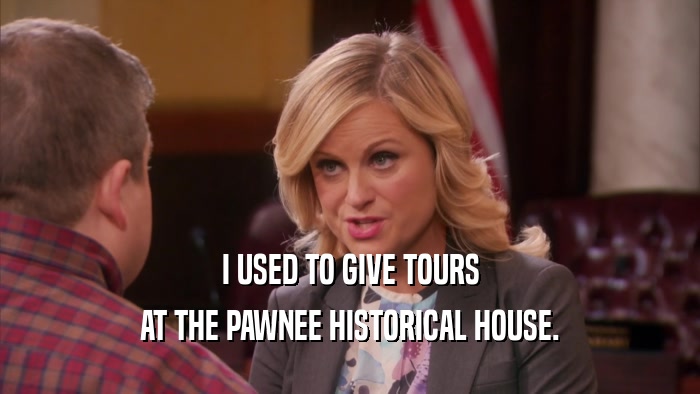 I USED TO GIVE TOURS AT THE PAWNEE HISTORICAL HOUSE. 