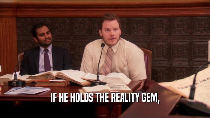 IF HE HOLDS THE REALITY GEM,  