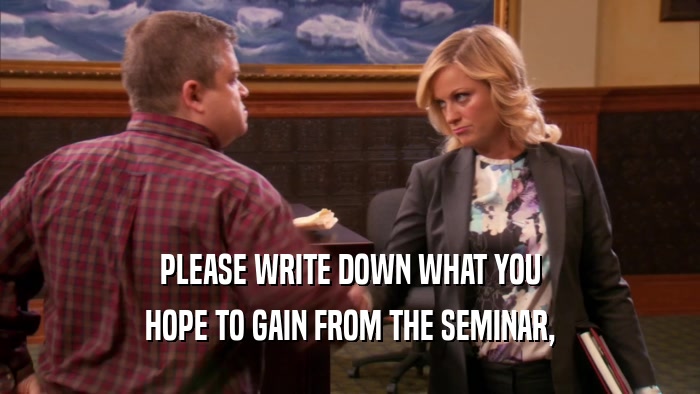PLEASE WRITE DOWN WHAT YOU HOPE TO GAIN FROM THE SEMINAR, 