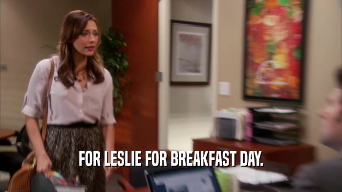 FOR LESLIE FOR BREAKFAST DAY.  