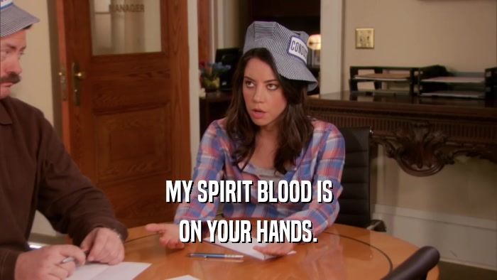 MY SPIRIT BLOOD IS ON YOUR HANDS. 