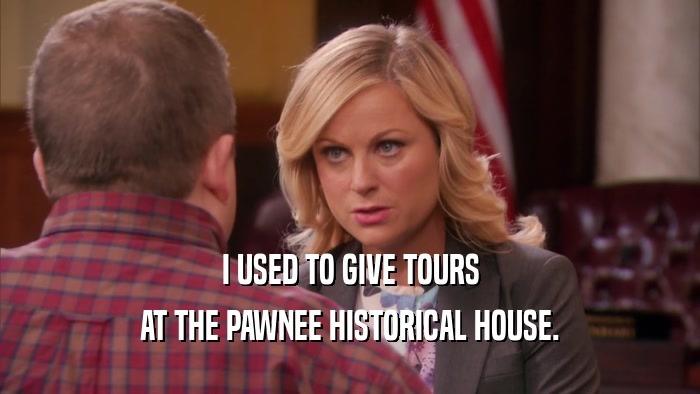 I USED TO GIVE TOURS AT THE PAWNEE HISTORICAL HOUSE. 