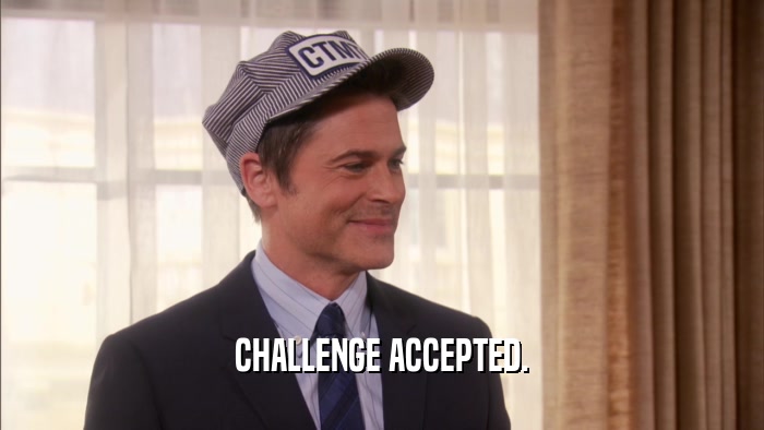 CHALLENGE ACCEPTED.  