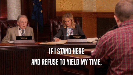 IF I STAND HERE AND REFUSE TO YIELD MY TIME, 