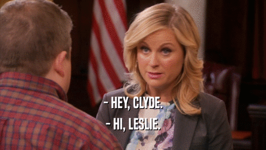 - HEY, CLYDE. - HI, LESLIE. 