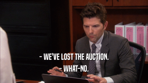 - WE'VE LOST THE AUCTION. - WHAT-NO. 