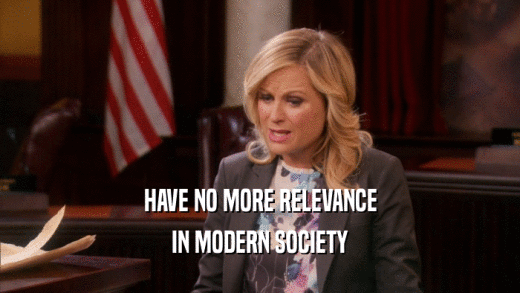 HAVE NO MORE RELEVANCE IN MODERN SOCIETY 