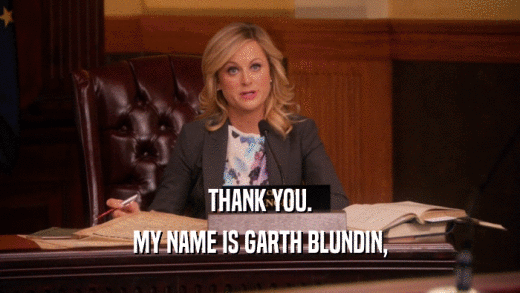 THANK YOU. MY NAME IS GARTH BLUNDIN, 