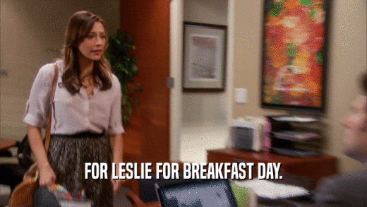 FOR LESLIE FOR BREAKFAST DAY.  