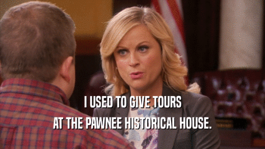 I USED TO GIVE TOURS AT THE PAWNEE HISTORICAL HOUSE. 