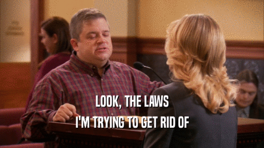 LOOK, THE LAWS I'M TRYING TO GET RID OF 