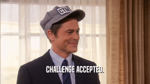 CHALLENGE ACCEPTED.  