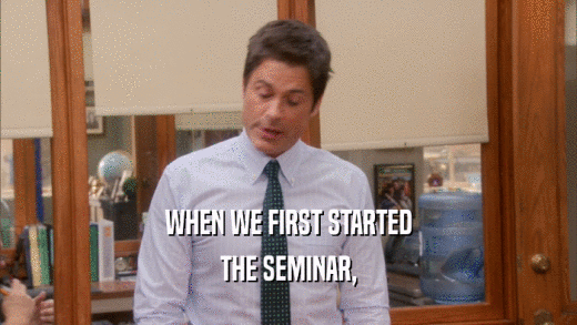 WHEN WE FIRST STARTED
 THE SEMINAR,
 