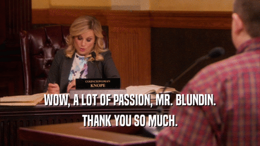 WOW, A LOT OF PASSION, MR. BLUNDIN. THANK YOU SO MUCH. 