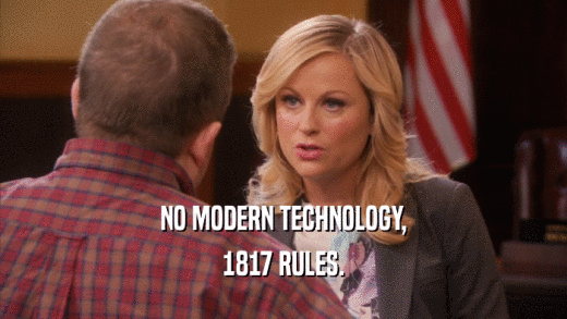 NO MODERN TECHNOLOGY, 1817 RULES. 