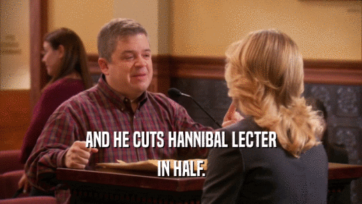 AND HE CUTS HANNIBAL LECTER IN HALF. 