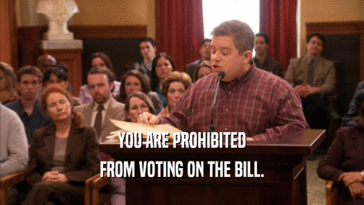 YOU ARE PROHIBITED FROM VOTING ON THE BILL. 