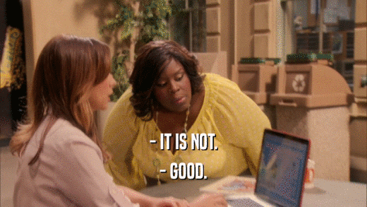- IT IS NOT. - GOOD. 