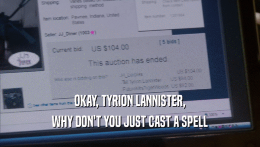 OKAY, TYRION LANNISTER, WHY DON'T YOU JUST CAST A SPELL 