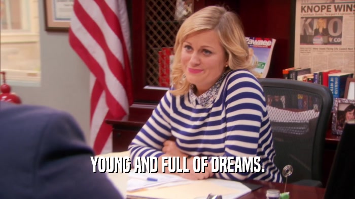 YOUNG AND FULL OF DREAMS.  