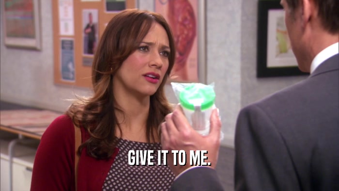GIVE IT TO ME.  